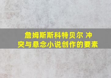 詹姆斯斯科特贝尔 冲突与悬念小说创作的要素